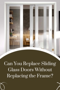 Can You Replace Sliding Glass Doors Without Replacing the Frame